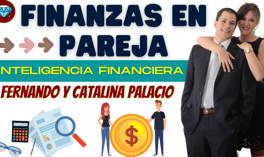 FINANZAS EN PAREJA. INTELIGENCIA FINANCIERA – CATALINA Y FERNANDO PALACIO